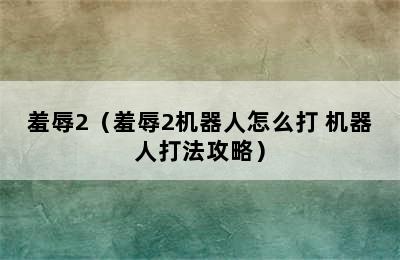 羞辱2（羞辱2机器人怎么打 机器人打法攻略）